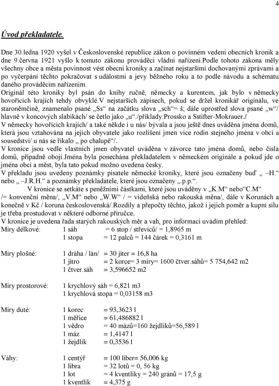 návodu a schématu daného prováděcím nařízením. Originál této kroniky byl psán do knihy ručně, německy a kurentem, jak bylo v německy hovořících krajích tehdy obvyklé.