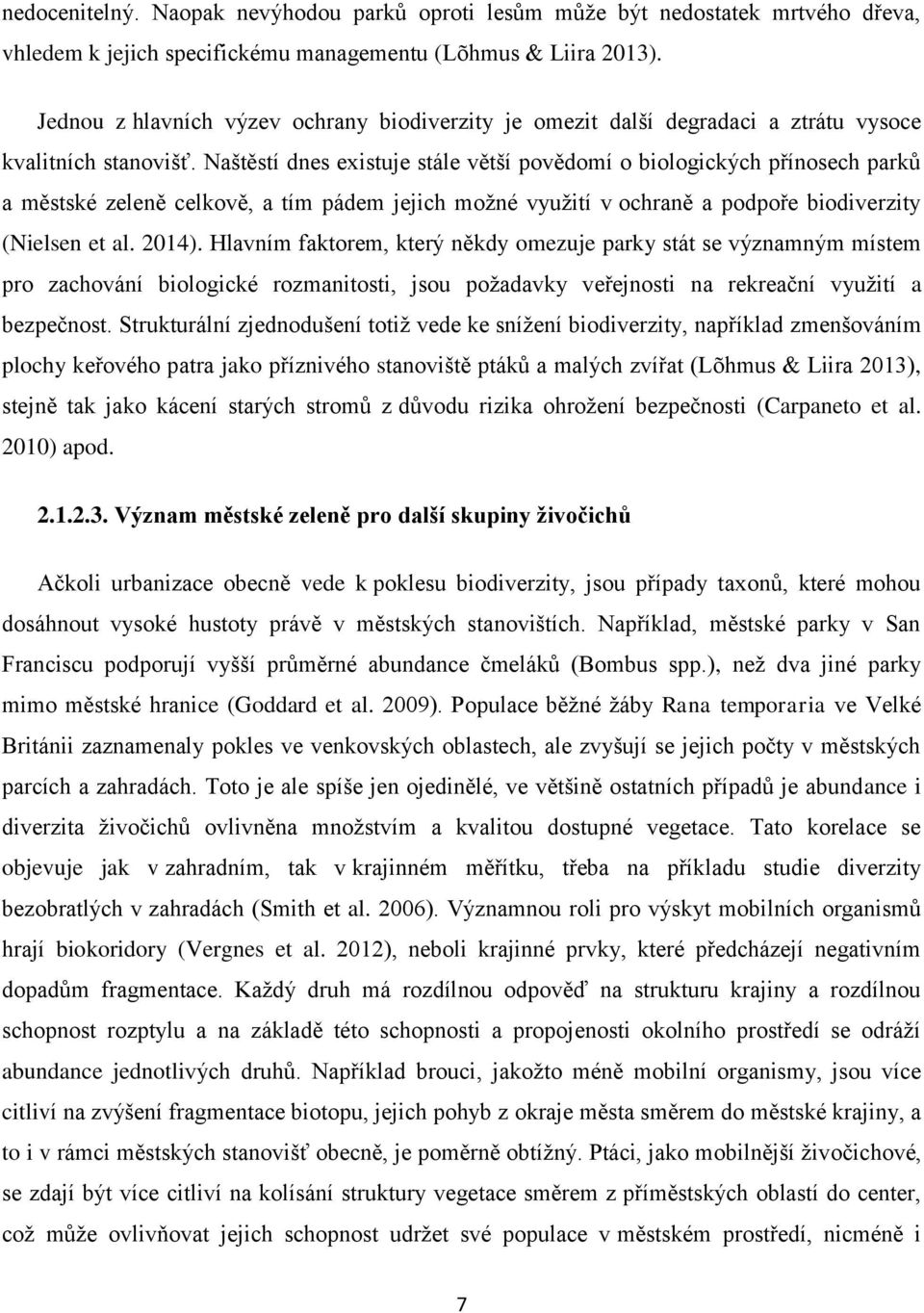 Naštěstí dnes existuje stále větší povědomí o biologických přínosech parků a městské zeleně celkově, a tím pádem jejich možné využití v ochraně a podpoře biodiverzity (Nielsen et al. 2014).