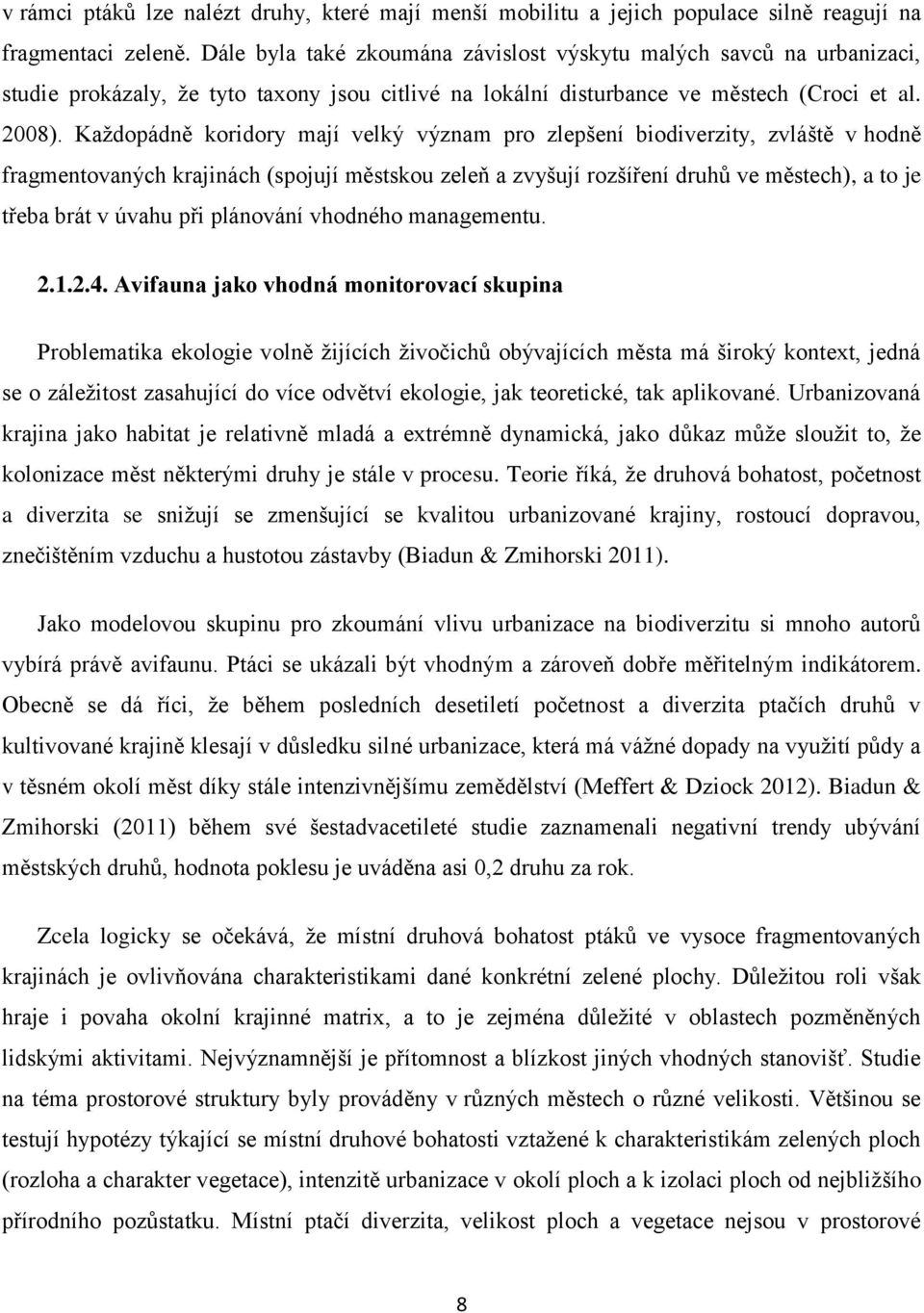 Každopádně koridory mají velký význam pro zlepšení biodiverzity, zvláště v hodně fragmentovaných krajinách (spojují městskou zeleň a zvyšují rozšíření druhů ve městech), a to je třeba brát v úvahu