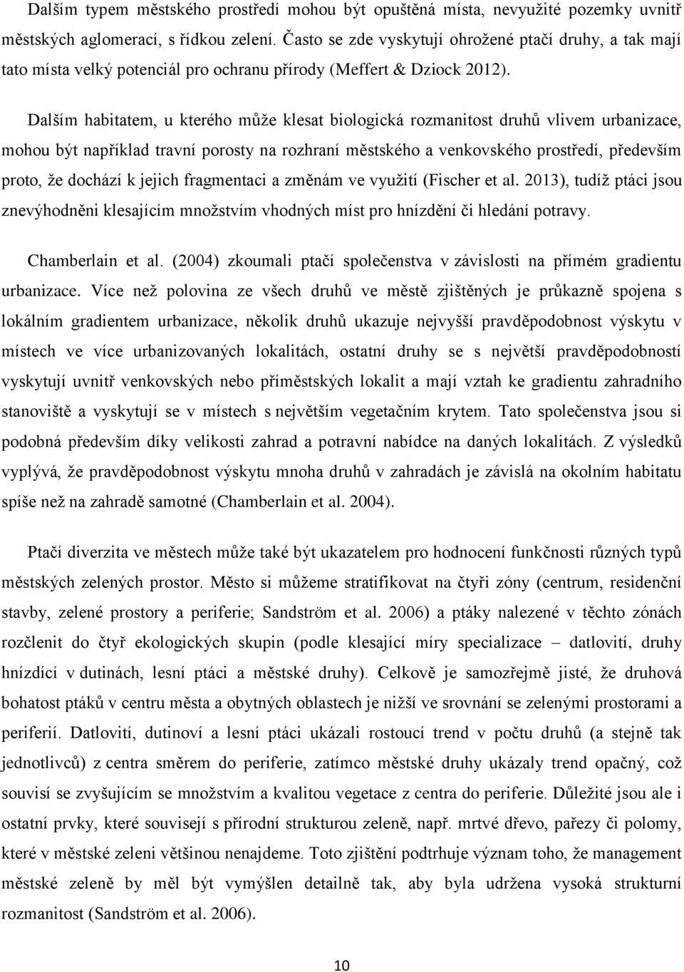 Dalším habitatem, u kterého může klesat biologická rozmanitost druhů vlivem urbanizace, mohou být například travní porosty na rozhraní městského a venkovského prostředí, především proto, že dochází k