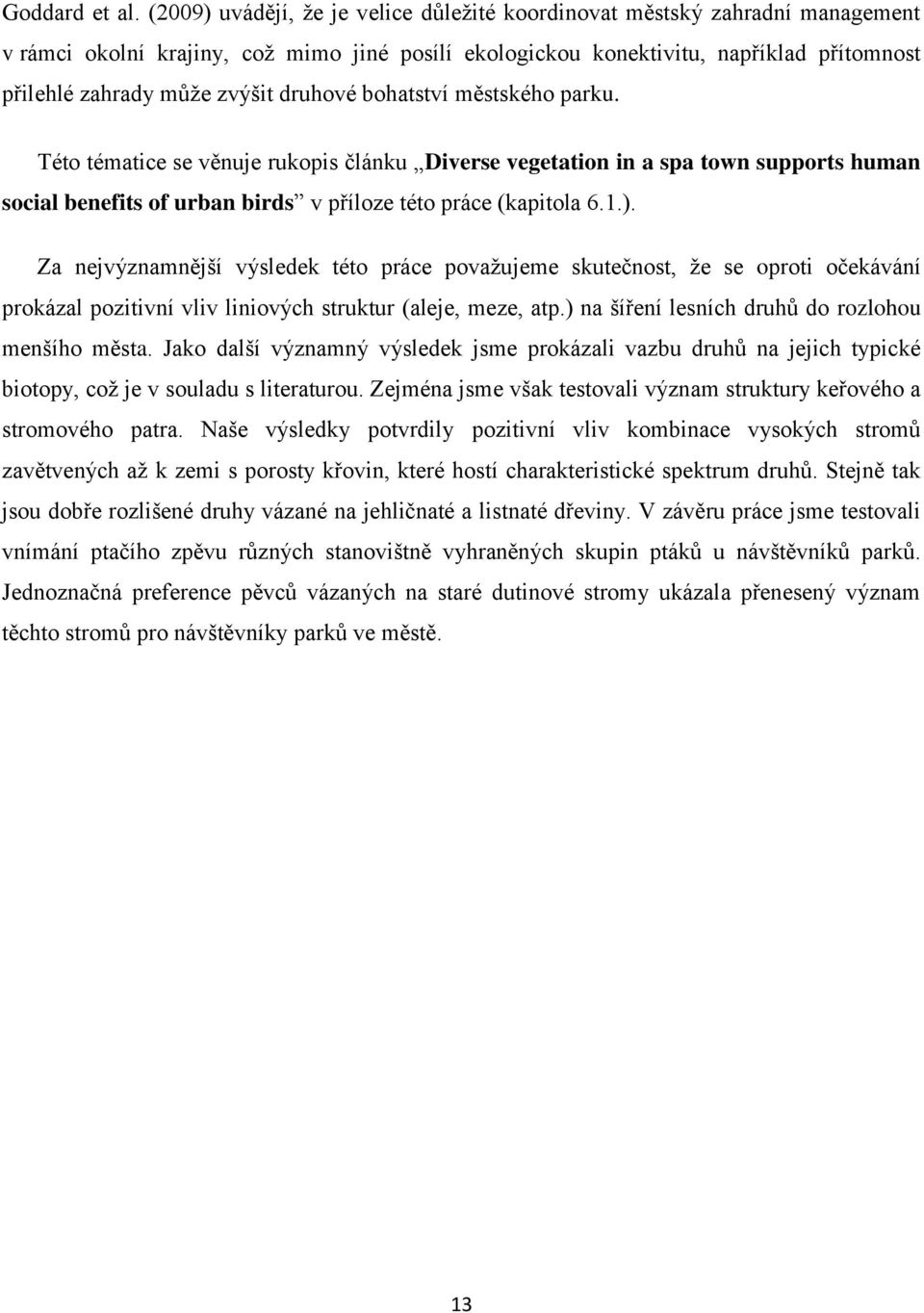 druhové bohatství městského parku. Této tématice se věnuje rukopis článku Diverse vegetation in a spa town supports human social benefits of urban birds v příloze této práce (kapitola 6.1.).