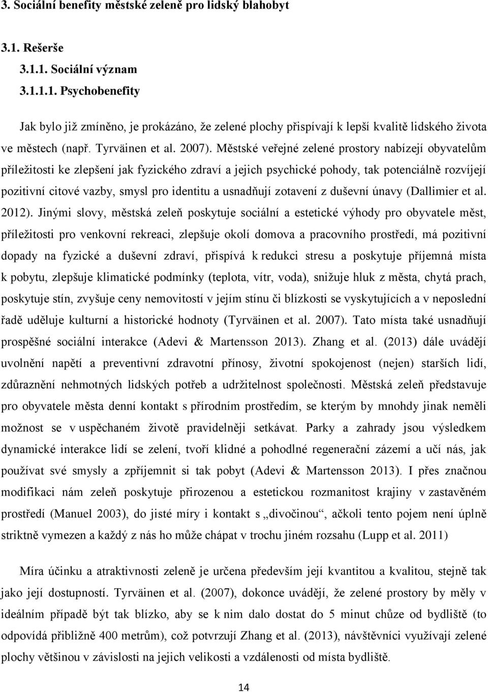 Městské veřejné zelené prostory nabízejí obyvatelům příležitosti ke zlepšení jak fyzického zdraví a jejich psychické pohody, tak potenciálně rozvíjejí pozitivní citové vazby, smysl pro identitu a