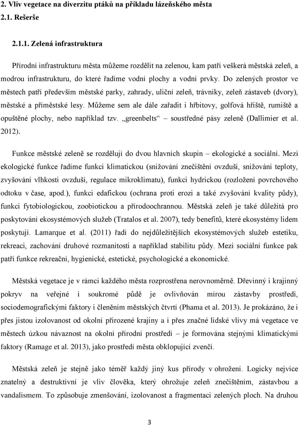 Do zelených prostor ve městech patří především městské parky, zahrady, uliční zeleň, trávníky, zeleň zástaveb (dvory), městské a příměstské lesy.