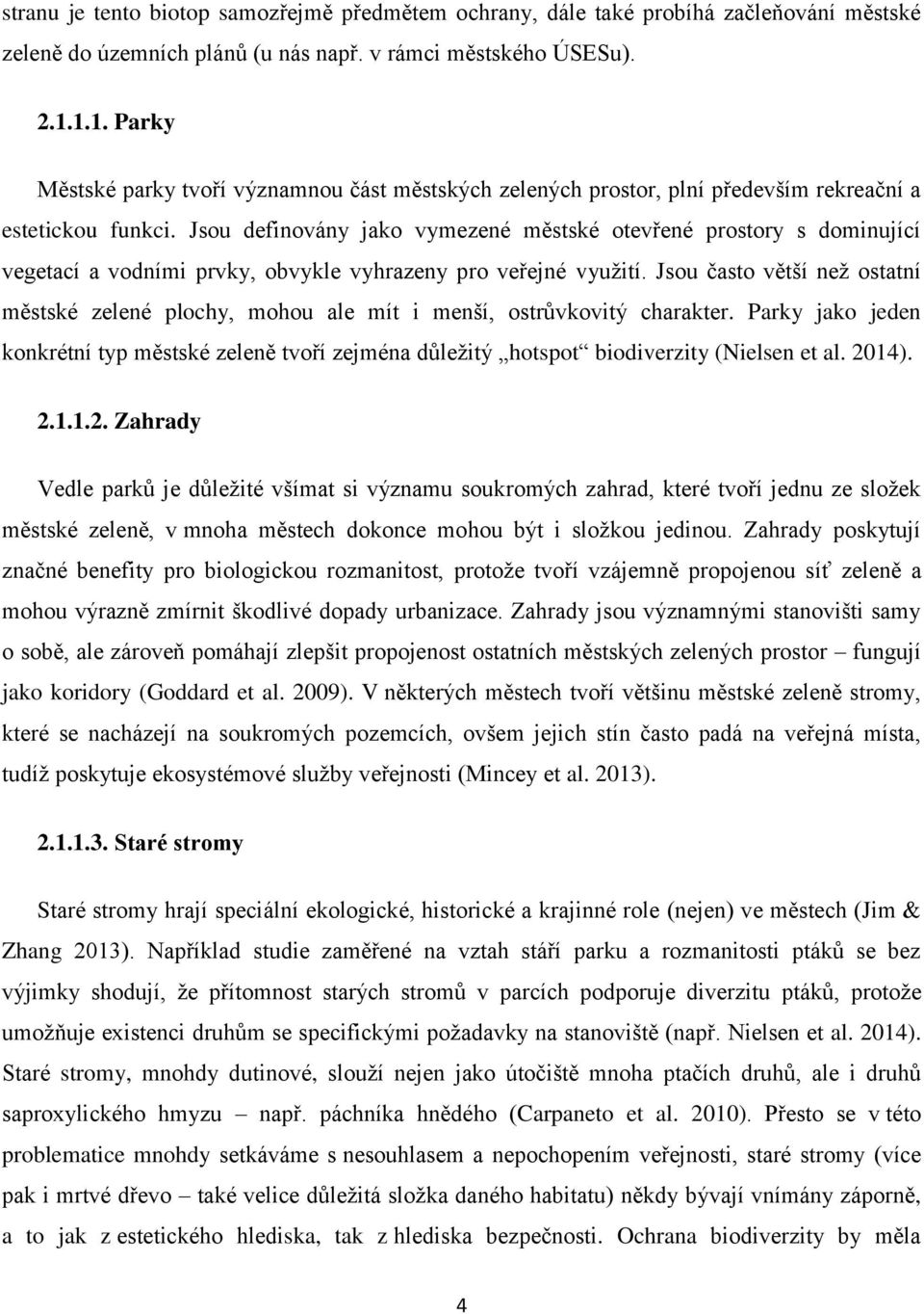 Jsou definovány jako vymezené městské otevřené prostory s dominující vegetací a vodními prvky, obvykle vyhrazeny pro veřejné využití.