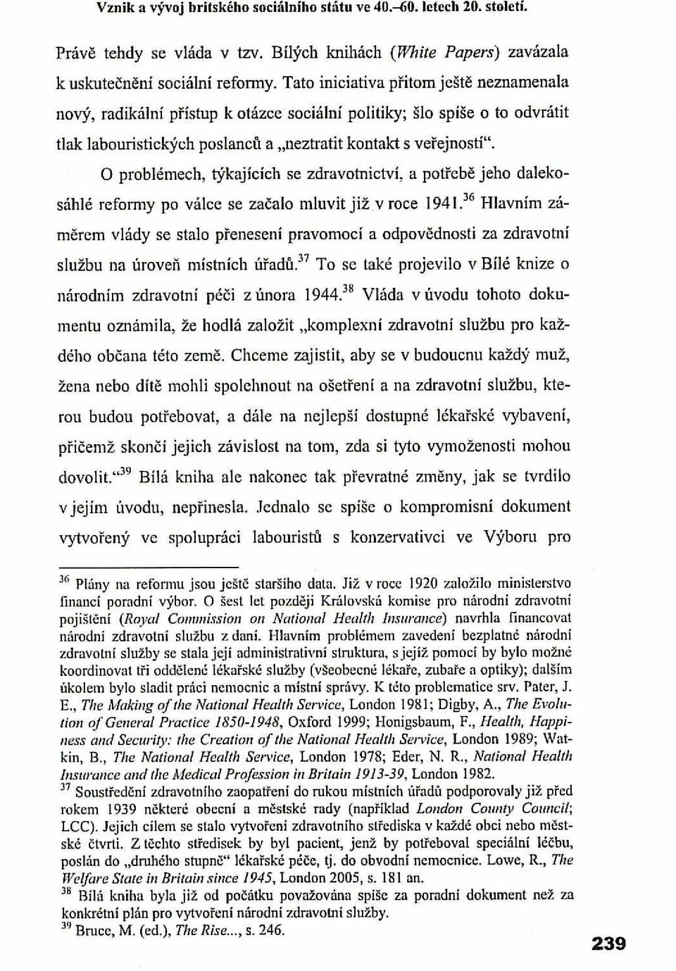 O problémech, týkajících se zdravotnictví, a potřebě jeho dalekosáhlé refomly po válce se začalo mluvit již v roce 1941.