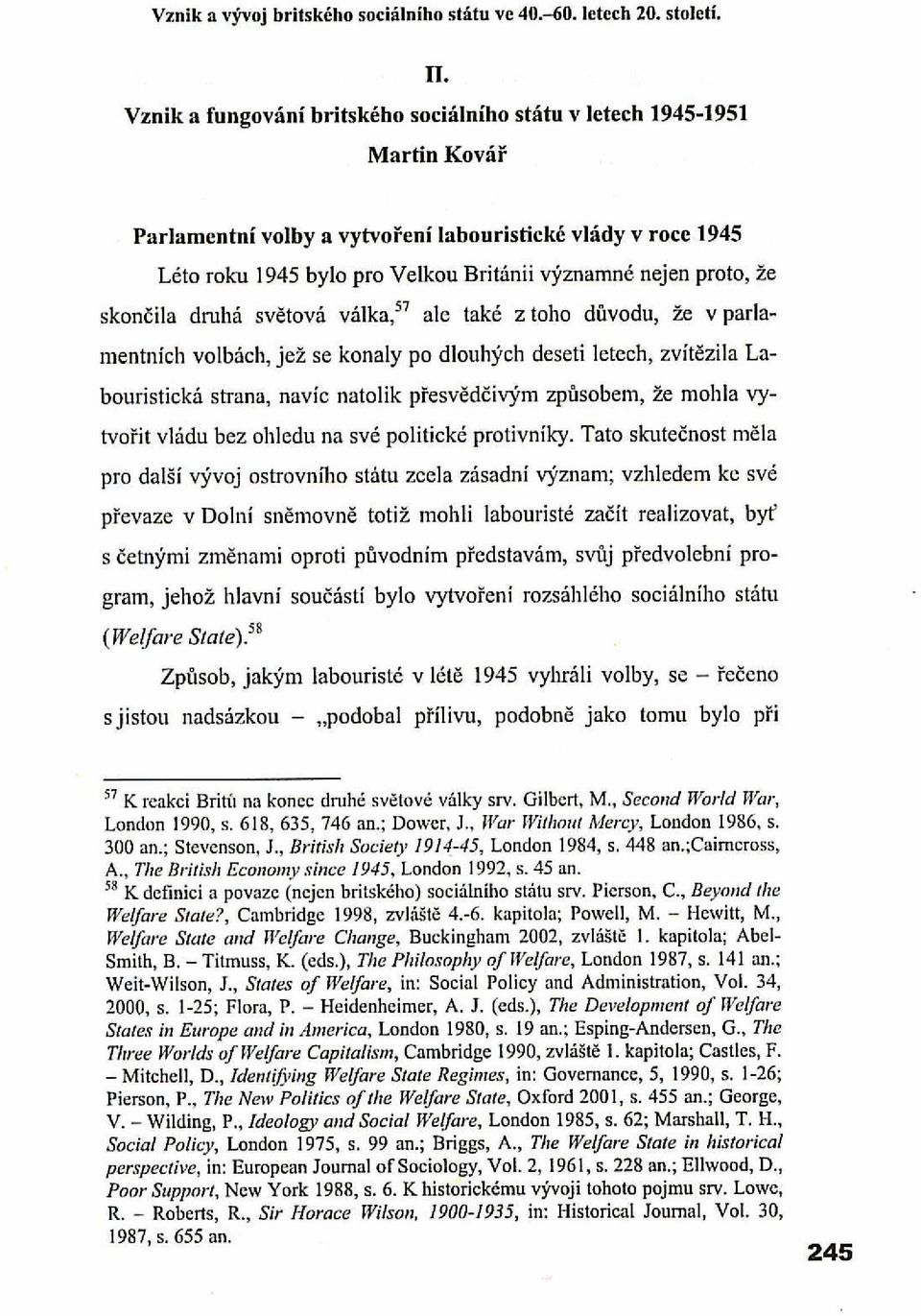 proto, že skončila druhá světová válka," ale také z toho důvodu, že v parlamentních volbách, jež se konaly po dlouhých deseti letech, zvítězila Labouristická strana, navíc natolik pře svědčivý m