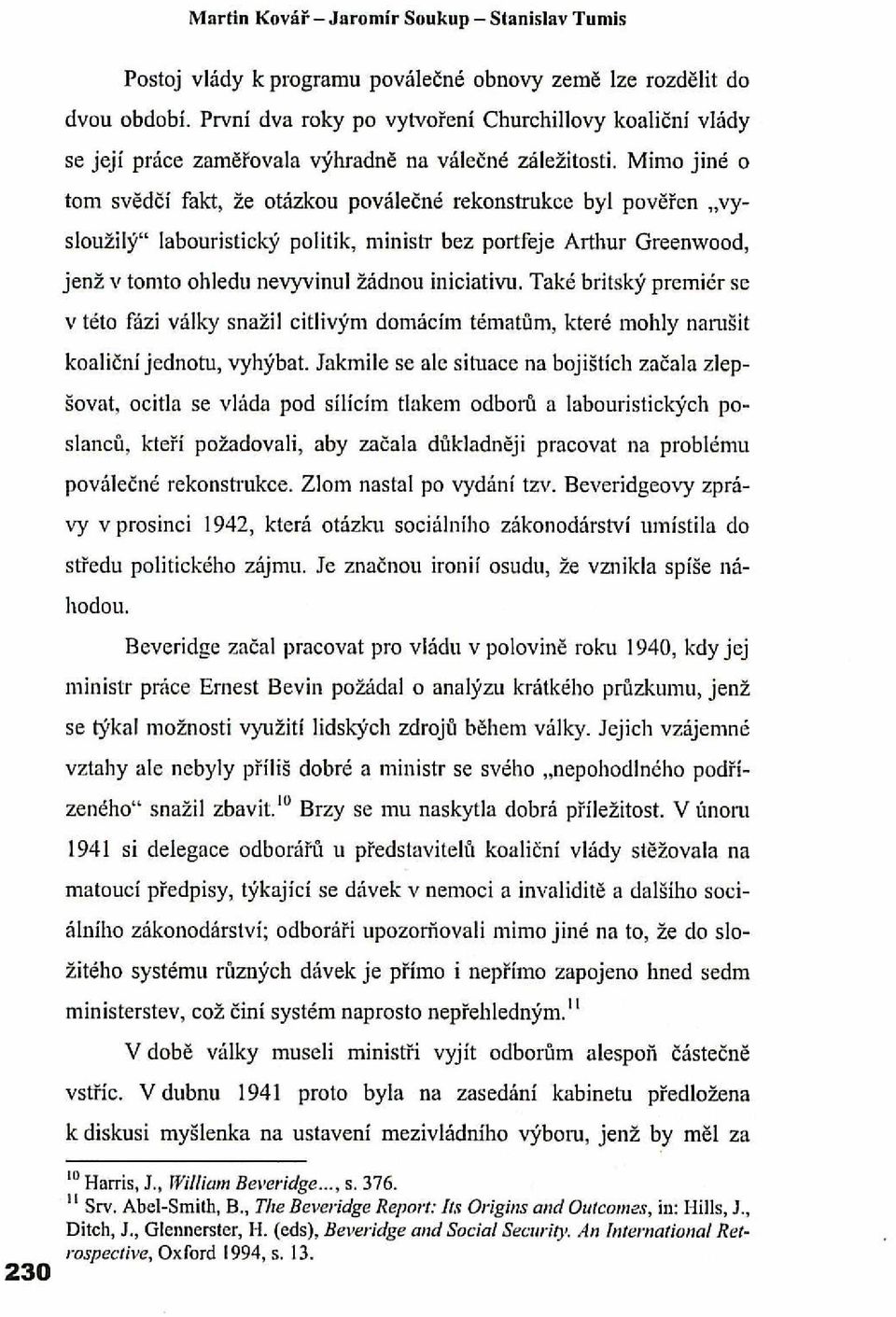 Mimo jiné o tom svě dčí fakt, že otázkou poválečné rekonstrukce byl pověřen "vysloužilý" labouristick'ý politik, minisit bez portfeje Arthur Greenwood, jenž v tomto ohledu nevyvinul žádnou iniciativu.