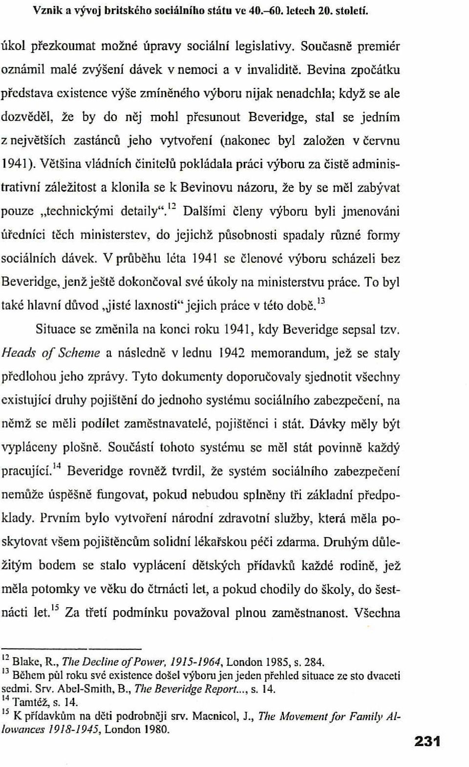 byl založen v červnu 1941). Většina vládnich činitelů pokládala práci výboru za čistě administrativní záležitost a klonila se k Bevinovu názoru, že by se měl zabývat pouze "technickými detaily".