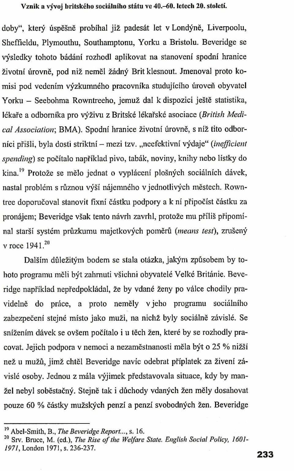 Jmenoval proto komisi pod vedením výzkumného pracovníka studujícího úrovcli obyvatel Yorlm - Seebohma Rowntreeho, jemuž dal k dispozici ještě statistika, lékaře a odbomika pro výživu z Britské