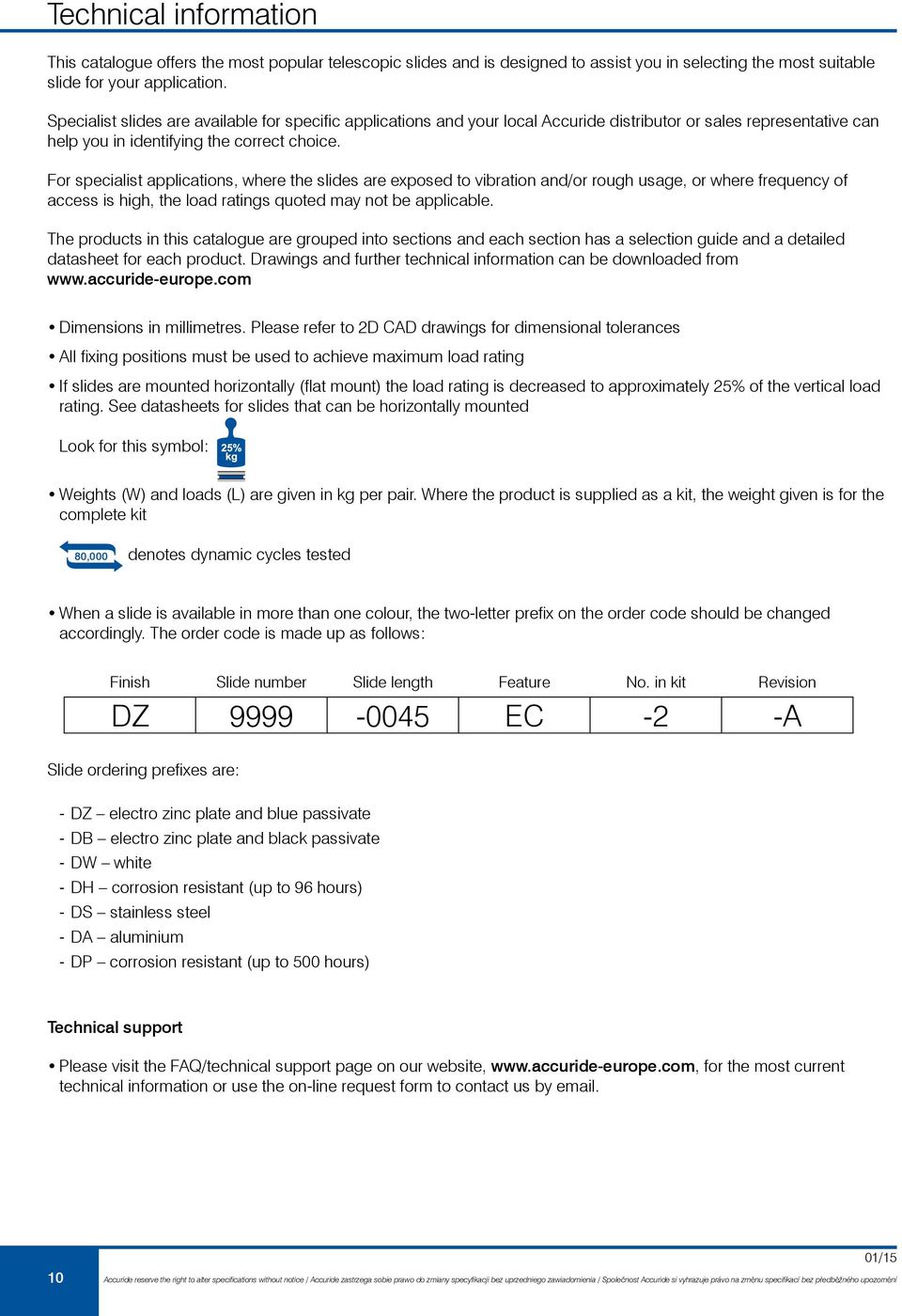 For specialist applications, where the slides are exposed to vibration and/or rough usage, or where frequency of access is high, the load ratings quoted may not be applicable.