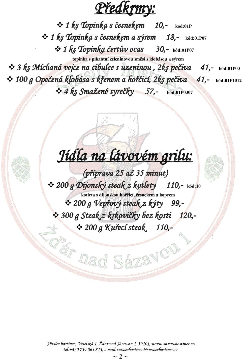 pečiva 41,- kód:01p1012 4 ks Smažené syrečky 57,- kód:01p0307 Jídla na lávovém grilu: (příprava 25 až 35 minut) 200 g Dijonský steak z kotlety 110,-