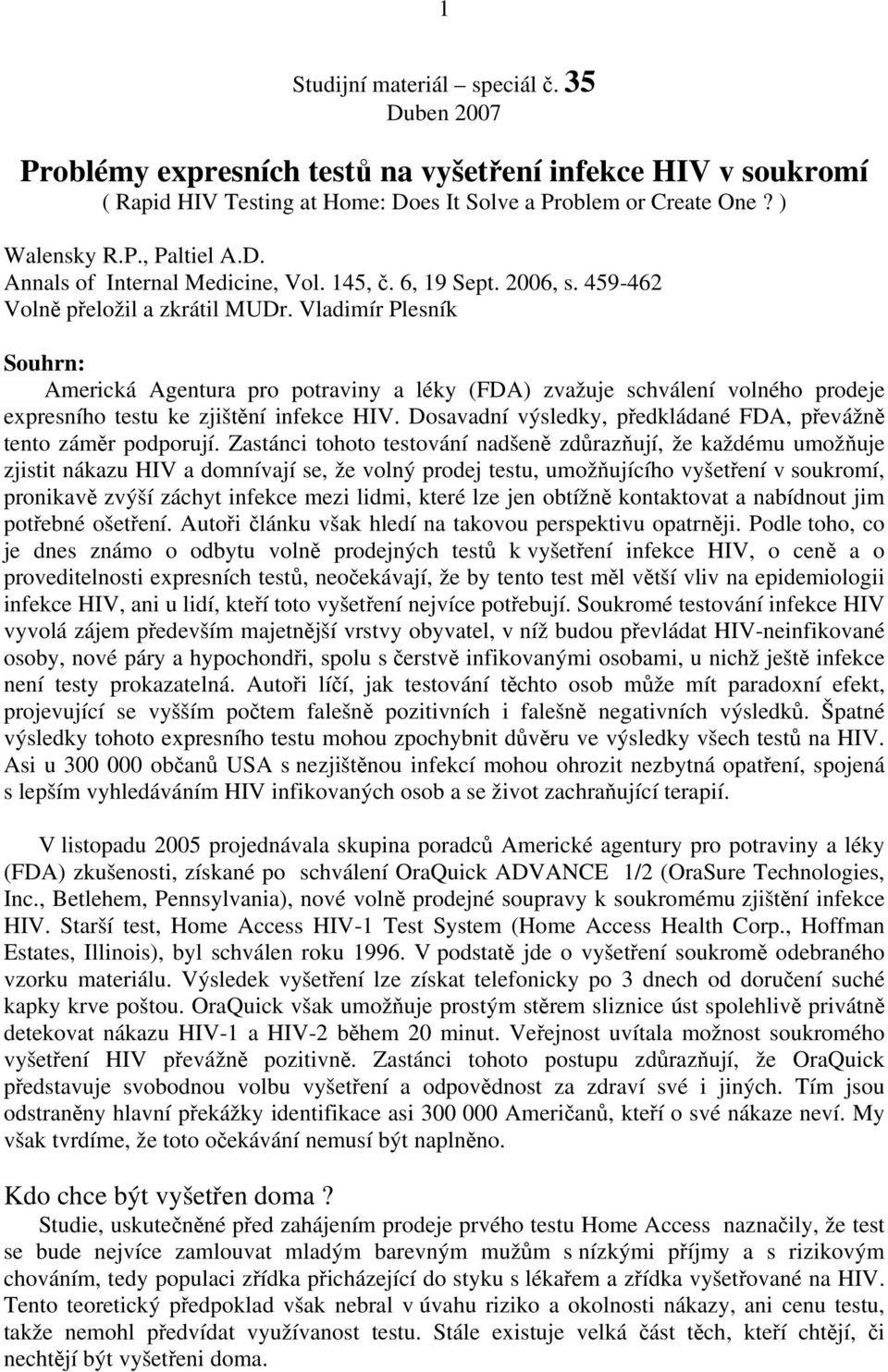 Vladimír Plesník Souhrn: Americká Agentura pro potraviny a léky (FDA) zvažuje schválení volného prodeje expresního testu ke zjištění infekce HIV.