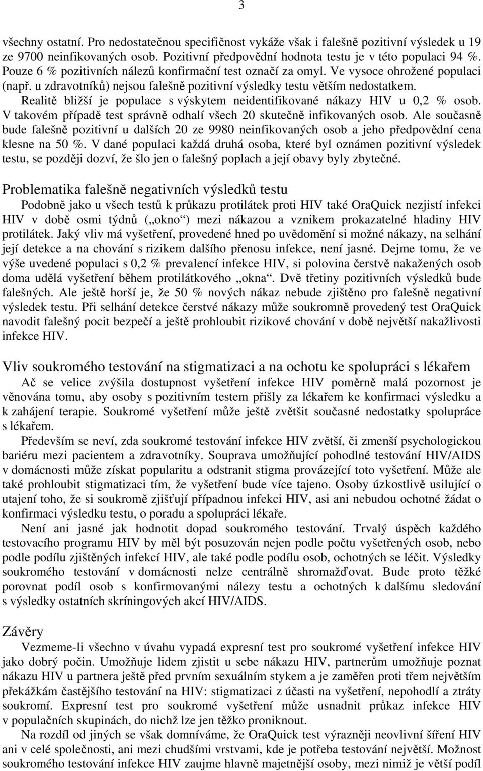 Realitě bližší je populace s výskytem neidentifikované nákazy HIV u 0,2 % osob. V takovém případě test správně odhalí všech 20 skutečně infikovaných osob.