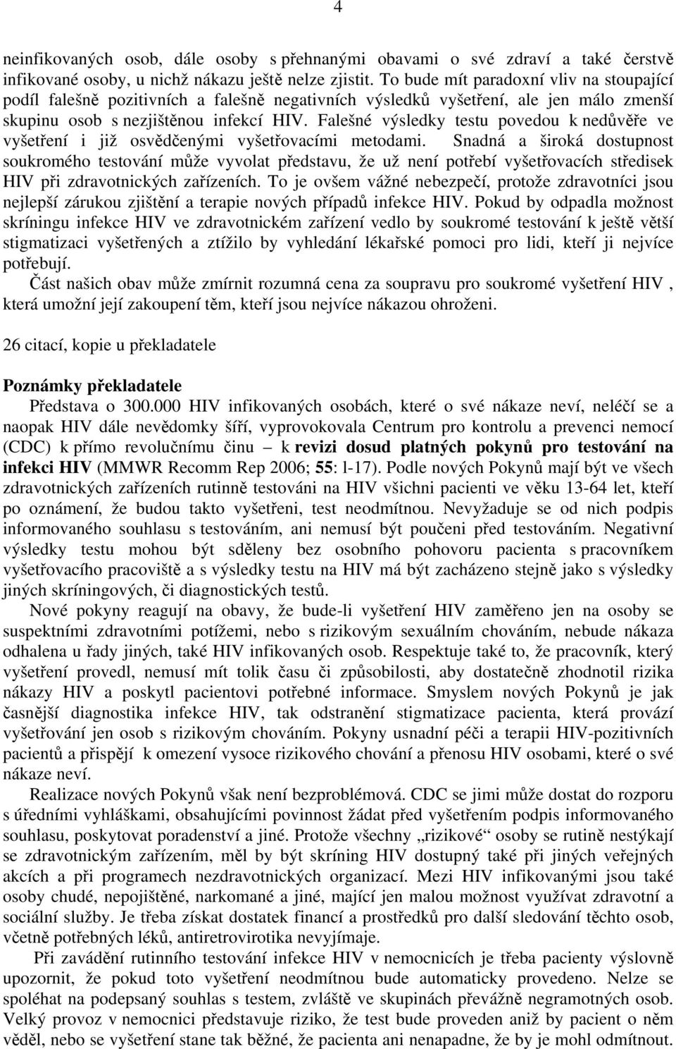 Falešné výsledky testu povedou k nedůvěře ve vyšetření i již osvědčenými vyšetřovacími metodami.