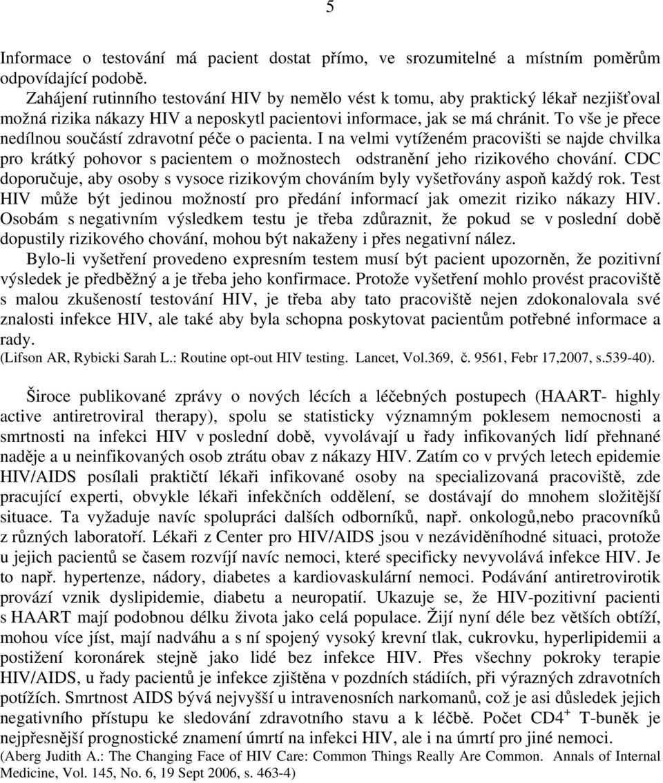 To vše je přece nedílnou součástí zdravotní péče o pacienta. I na velmi vytíženém pracovišti se najde chvilka pro krátký pohovor s pacientem o možnostech odstranění jeho rizikového chování.