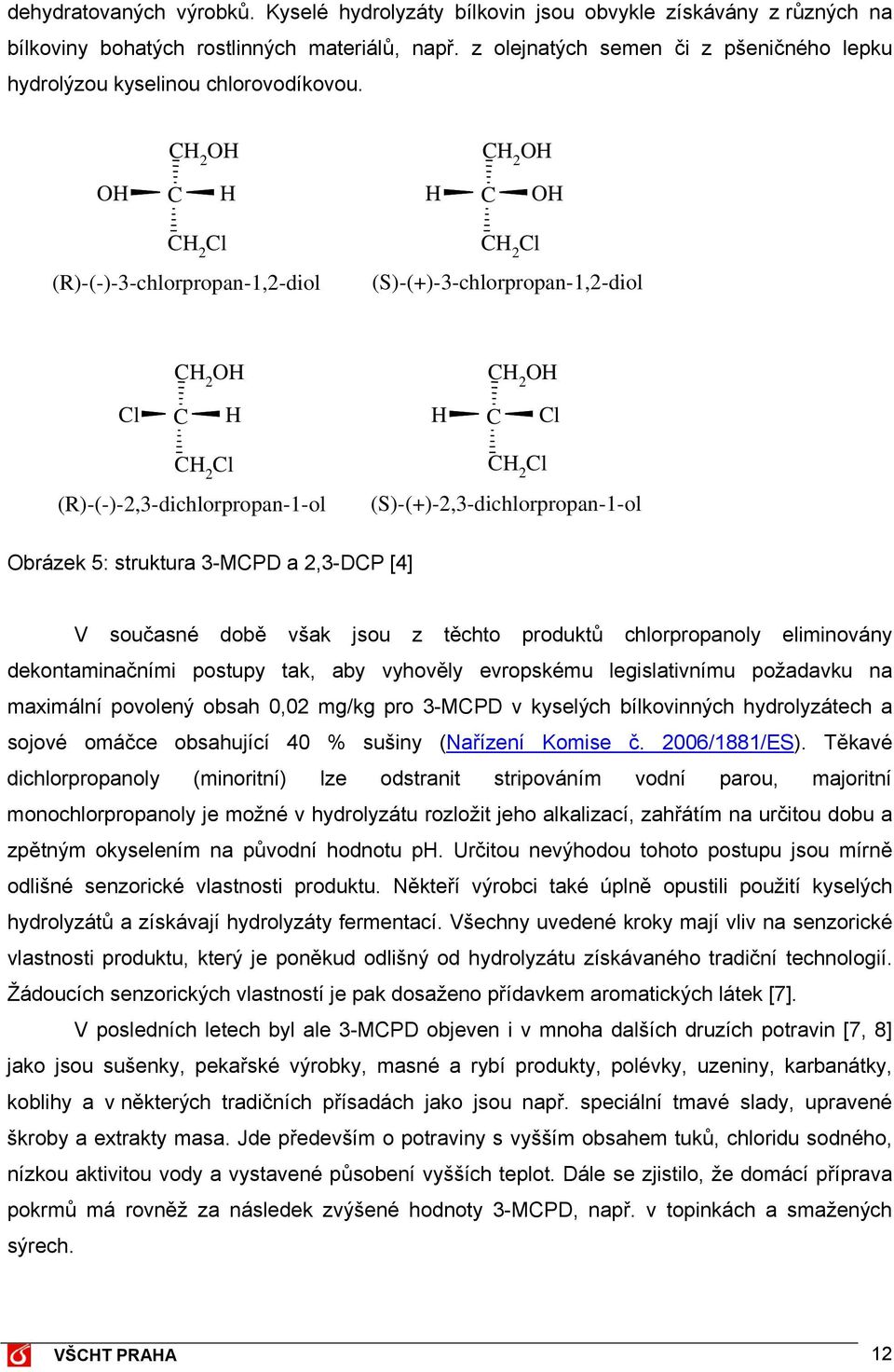 CH 2 OH CH 2 OH OH C H H C OH CH 2 Cl (R)-(-)-3-chlorpropan-1,2-diol CH 2 Cl (S)-(+)-3-chlorpropan-1,2-diol CH 2 OH CH 2 OH Cl C H H C Cl CH 2 Cl (R)-(-)-2,3-dichlorpropan-1-ol CH 2 Cl