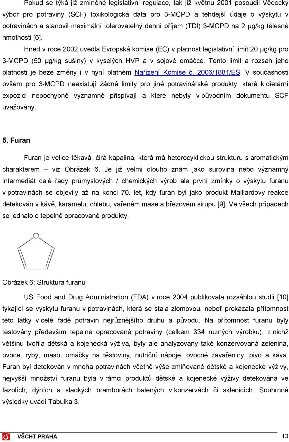 Hned v roce 2002 uvedla Evropská komise (EC) v platnost legislativní limit 20 μg/kg pro 3-MCPD (50 μg/kg sušiny) v kyselých HVP a v sojové omáčce.