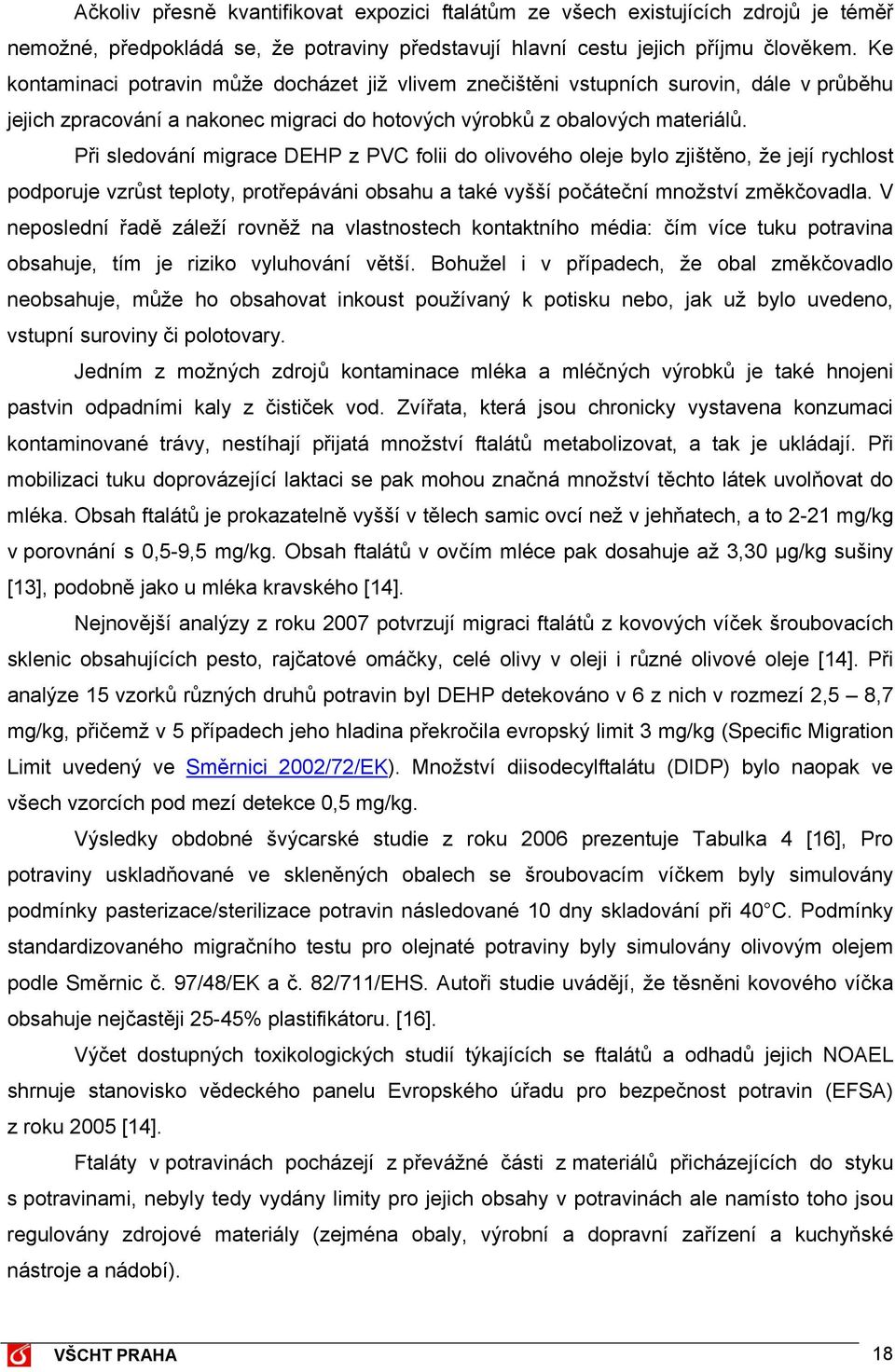 Při sledování migrace DEHP z PVC folii do olivového oleje bylo zjištěno, že její rychlost podporuje vzrůst teploty, protřepáváni obsahu a také vyšší počáteční množství změkčovadla.