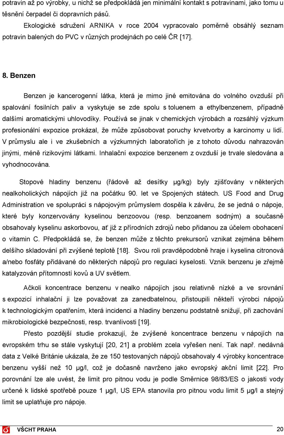 Benzen Benzen je kancerogenní látka, která je mimo jiné emitována do volného ovzduší při spalování fosilních paliv a vyskytuje se zde spolu s toluenem a ethylbenzenem, případně dalšími aromatickými