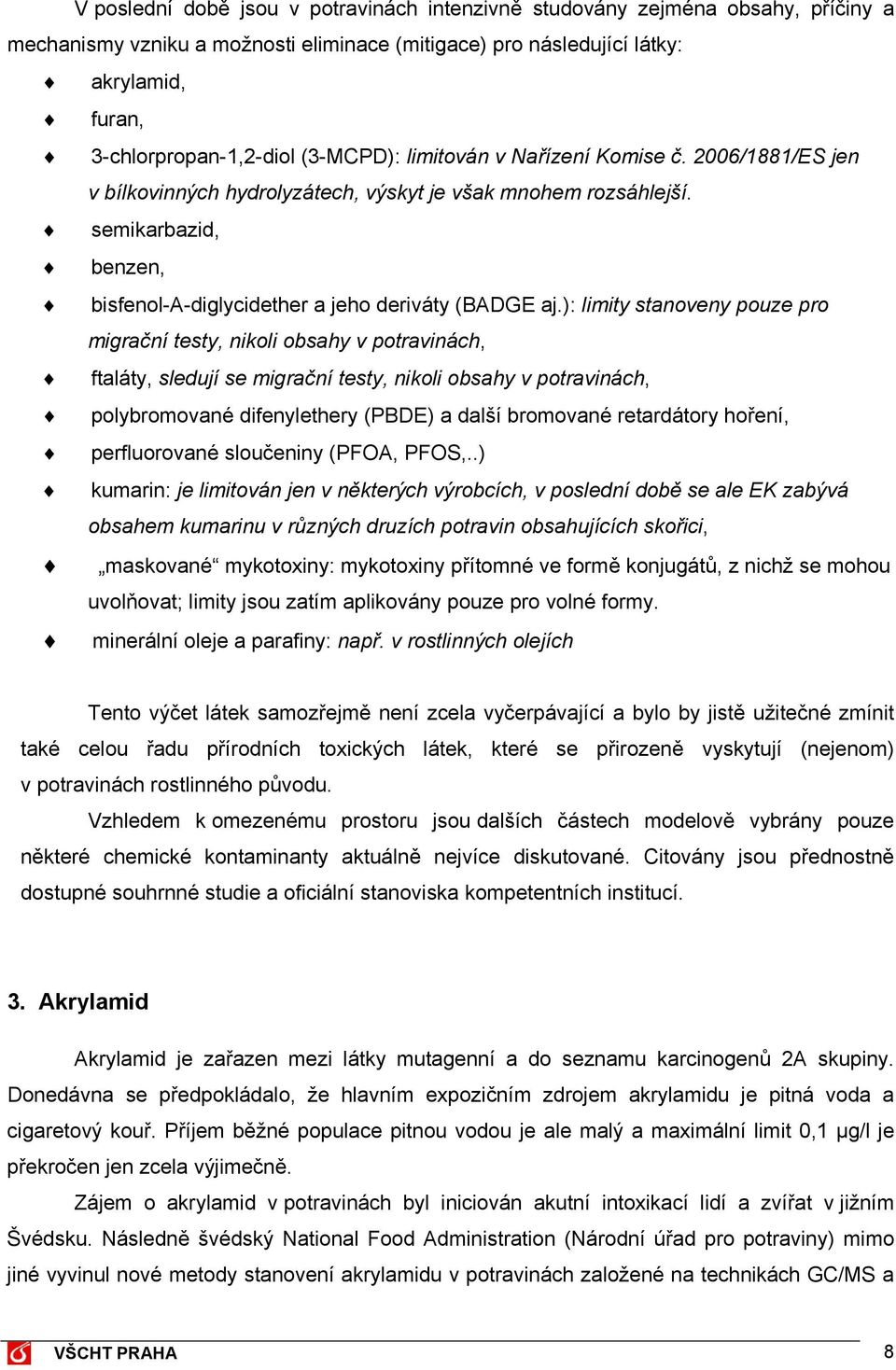 ): limity stanoveny pouze pro migrační testy, nikoli obsahy v potravinách, ftaláty, sledují se migrační testy, nikoli obsahy v potravinách, polybromované difenylethery (PBDE) a další bromované