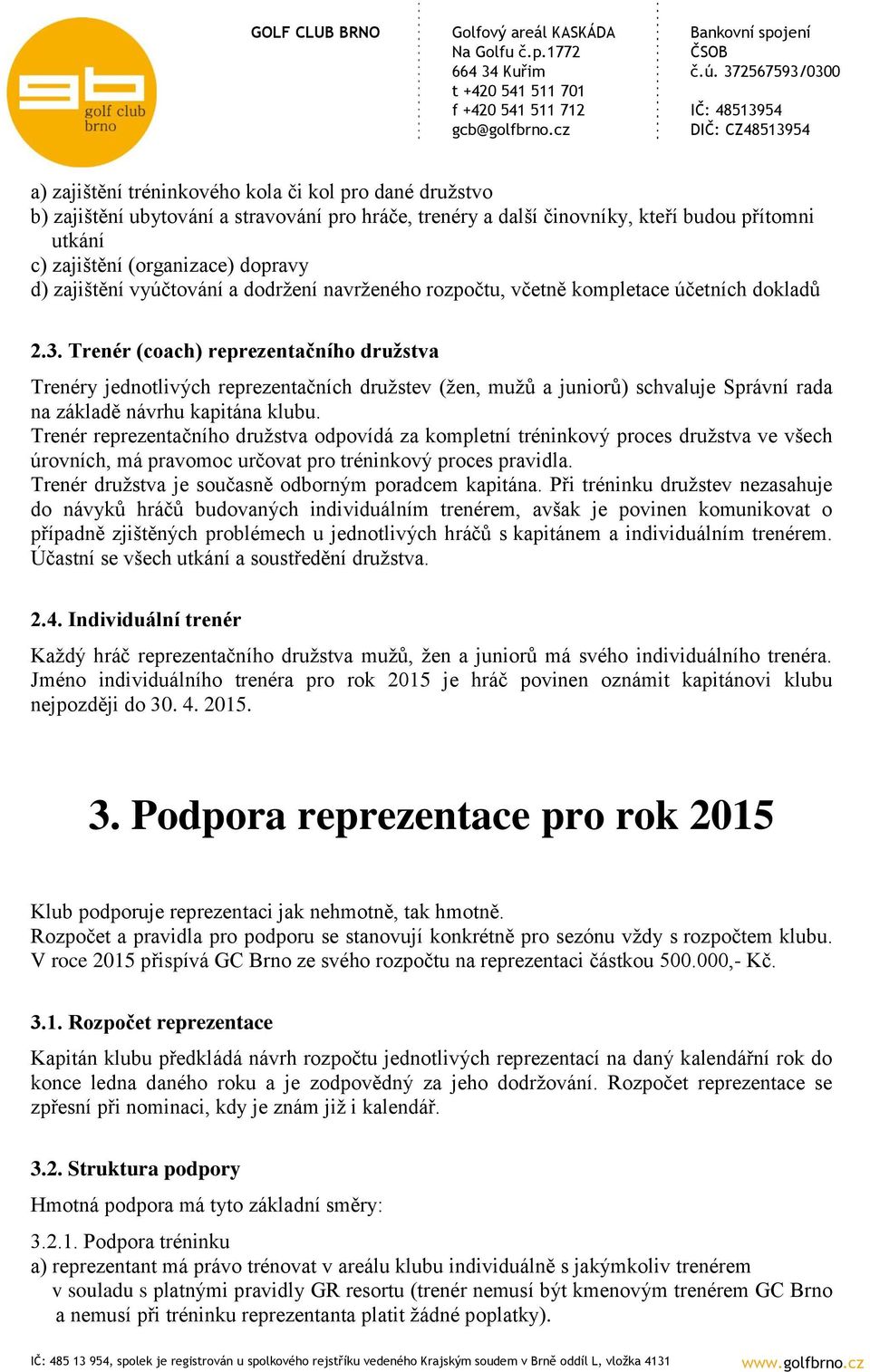 Trenér (coach) reprezentačního družstva Trenéry jednotlivých reprezentačních družstev (žen, mužů a juniorů) schvaluje Správní rada na základě návrhu kapitána klubu.