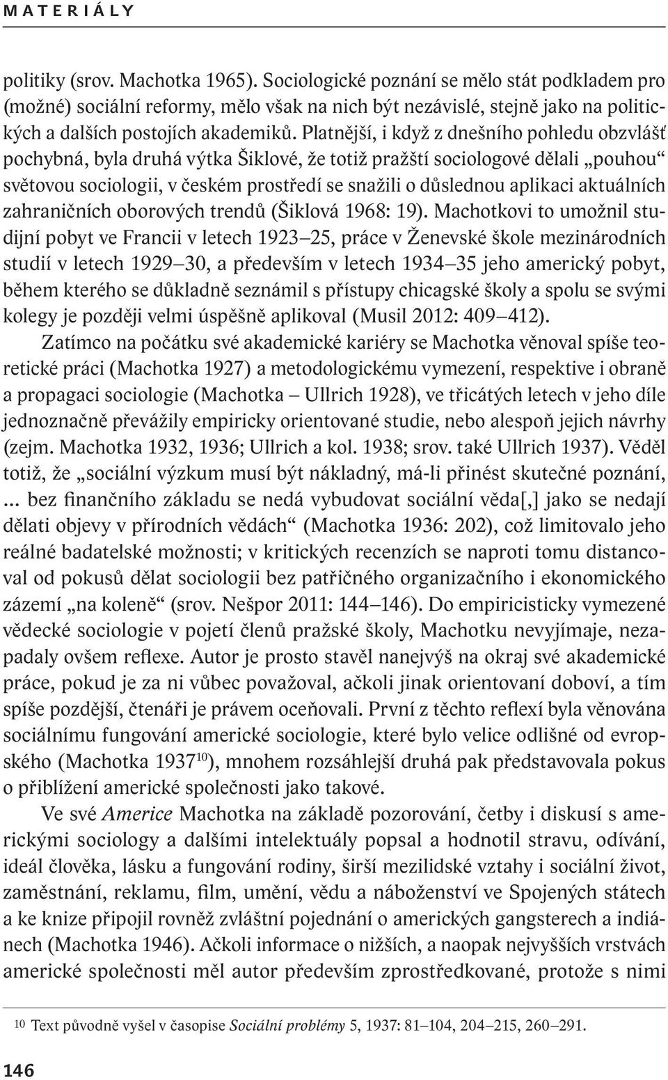 Platnější, i když z dnešního pohledu obzvlášť pochybná, byla druhá výtka Šiklové, že totiž pražští sociologové dělali pouhou světovou sociologii, v českém prostředí se snažili o důslednou aplikaci