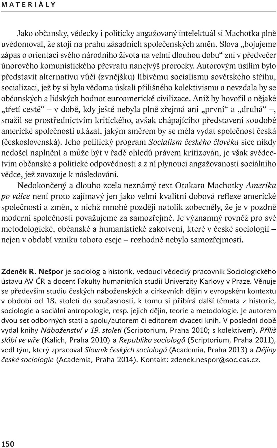 Autorovým úsilím bylo představit alternativu vůči (zvnějšku) líbivému socialismu sovětského střihu, socializaci, jež by si byla vědoma úskalí přílišného kolektivismu a nevzdala by se občanských a