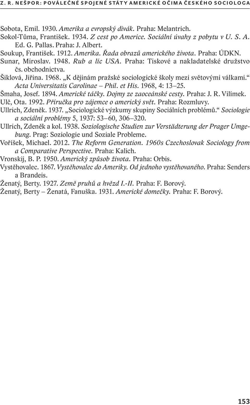 Rub a líc USA. Praha: Tiskové a nakladatelské družstvo čs. obchodnictva. Šiklová, Jiřina. 1968. K dějinám pražské sociologické školy mezi světovými válkami. Acta Universitatis Carolinae Phil. et His.