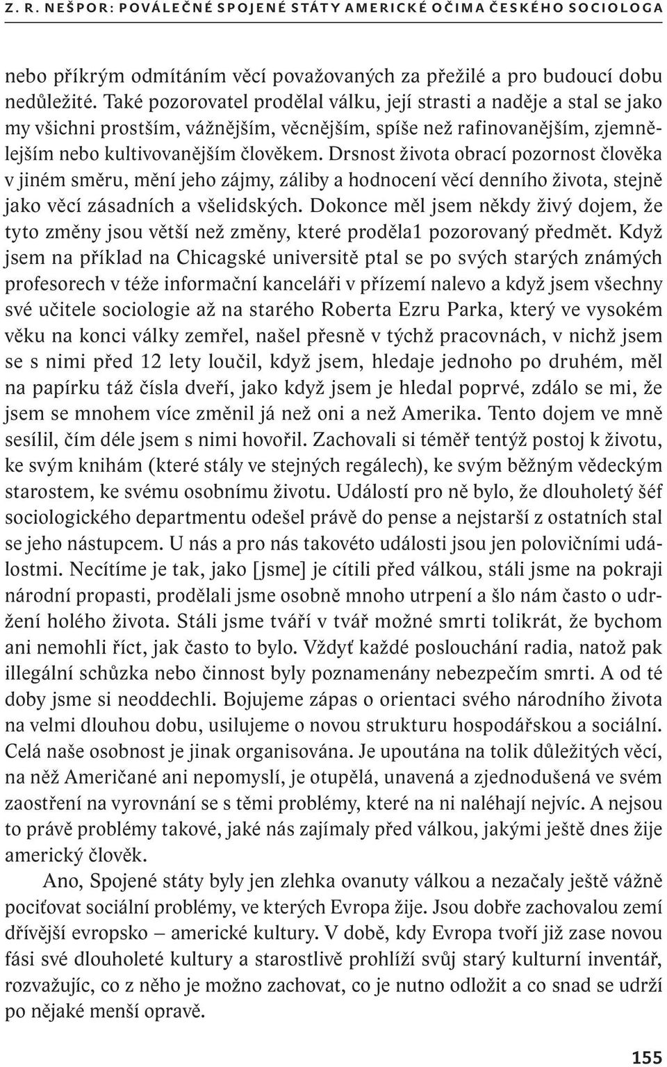 Drsnost života obrací pozornost člověka v jiném směru, mění jeho zájmy, záliby a hodnocení věcí denního života, stejně jako věcí zásadních a všelidských.