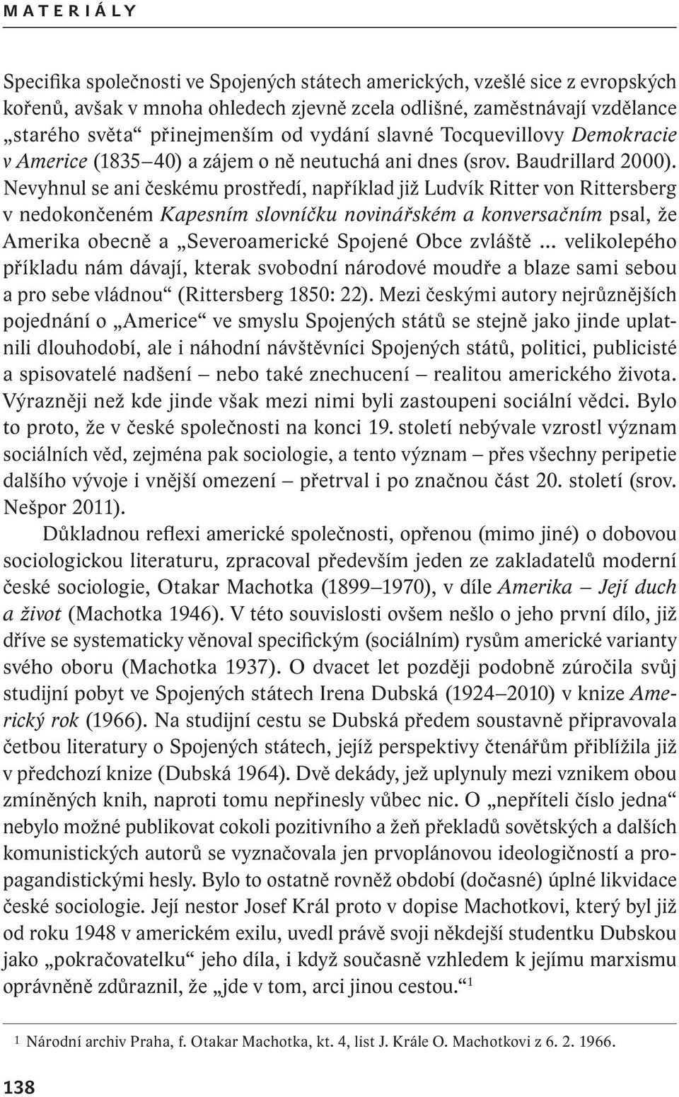 Nevyhnul se ani českému prostředí, například již Ludvík Ritter von Rittersberg v nedokončeném Kapesním slovníčku novinářském a konversačním psal, že Amerika obecně a Severoamerické Spojené Obce