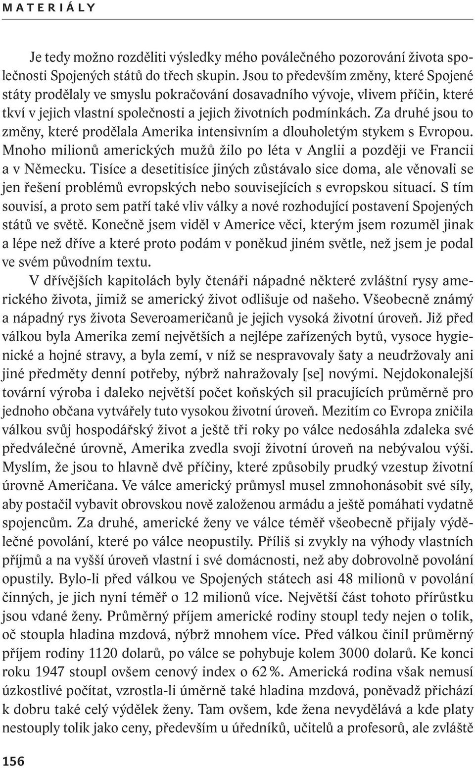 Za druhé jsou to změny, které prodělala Amerika intensivním a dlouholetým stykem s Evropou. Mnoho milionů amerických mužů žilo po léta v Anglii a později ve Francii a v Německu.