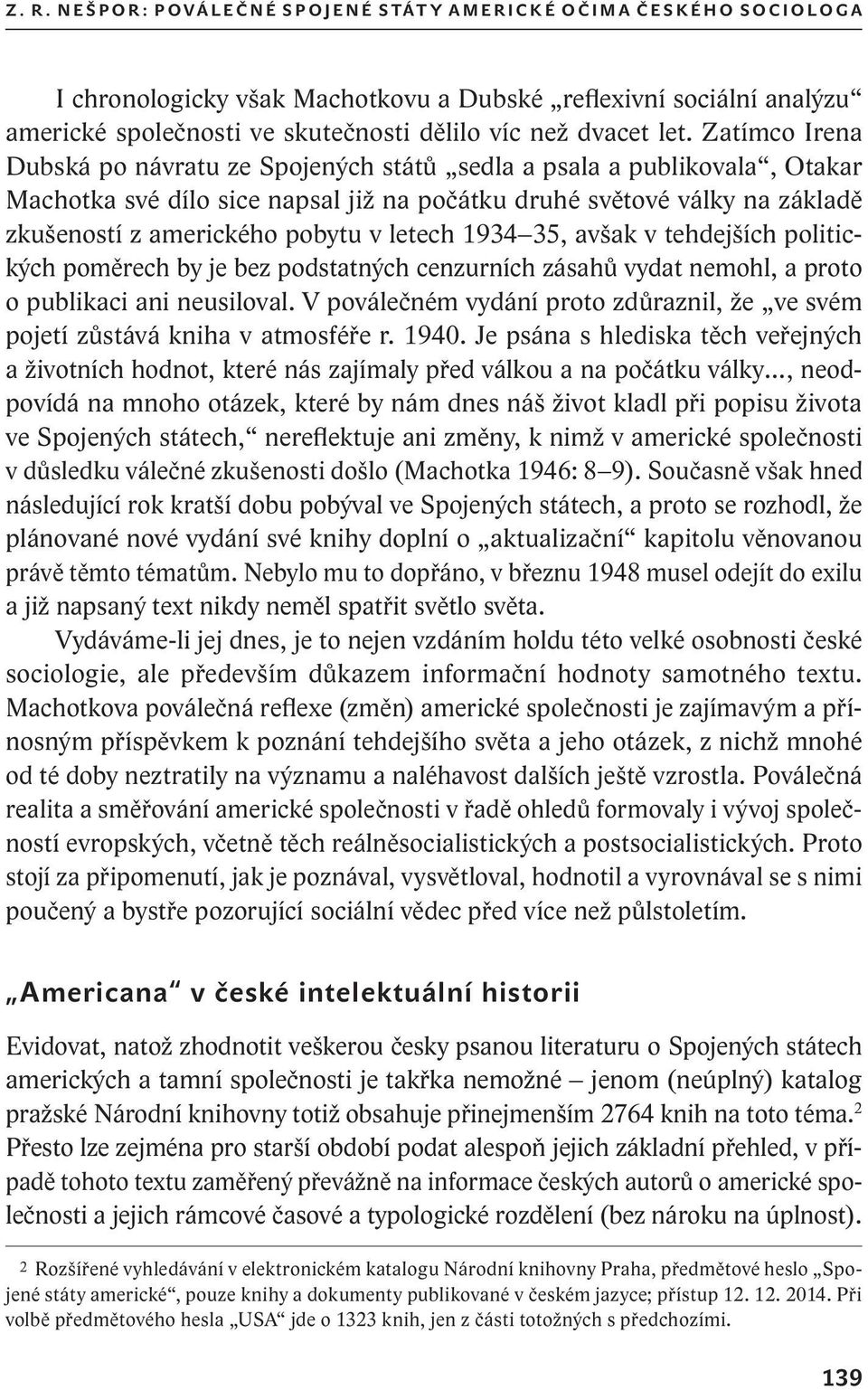 Zatímco Irena Dubská po návratu ze Spojených států sedla a psala a publikovala, Otakar Machotka své dílo sice napsal již na počátku druhé světové války na základě zkušeností z amerického pobytu v