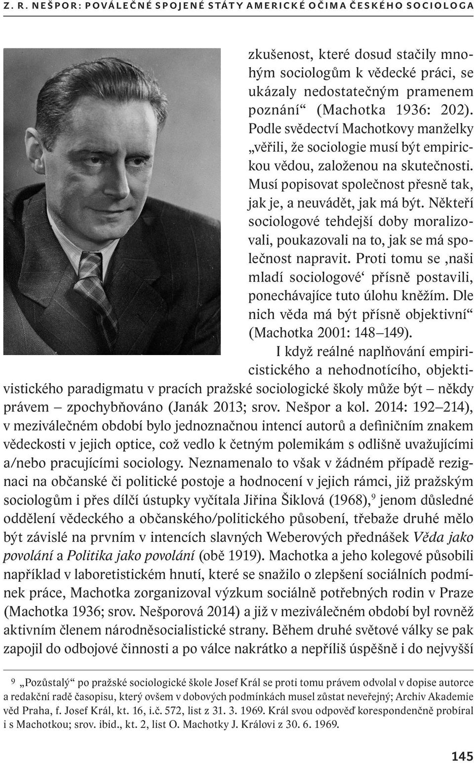 Musí popisovat společnost přesně tak, jak je, a neuvádět, jak má být. Někteří sociologové tehdejší doby moralizovali, poukazovali na to, jak se má společnost napravit.