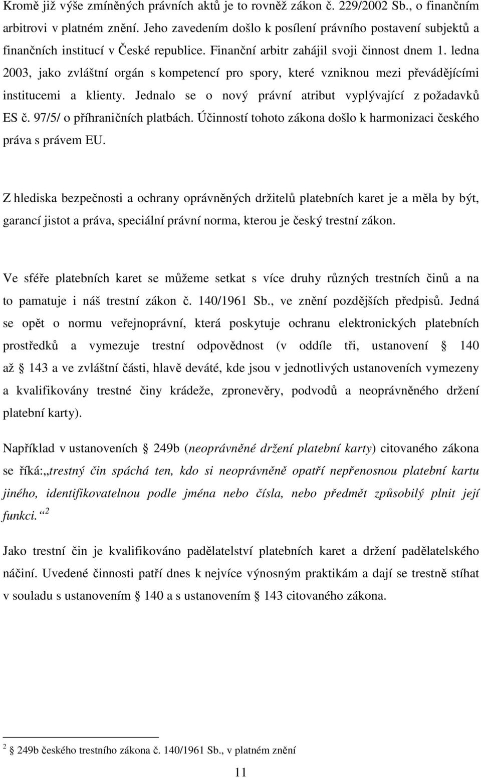 ledna 2003, jako zvláštní orgán s kompetencí pro spory, které vzniknou mezi převádějícími institucemi a klienty. Jednalo se o nový právní atribut vyplývající z požadavků ES č.