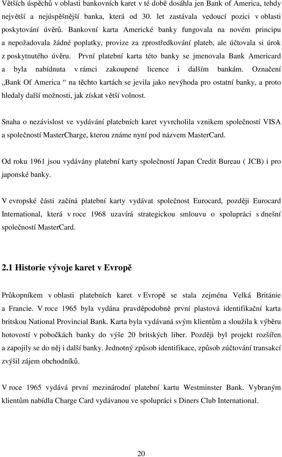 První platební karta této banky se jmenovala Bank Americard a byla nabídnuta v rámci zakoupené licence i dalším bankám.