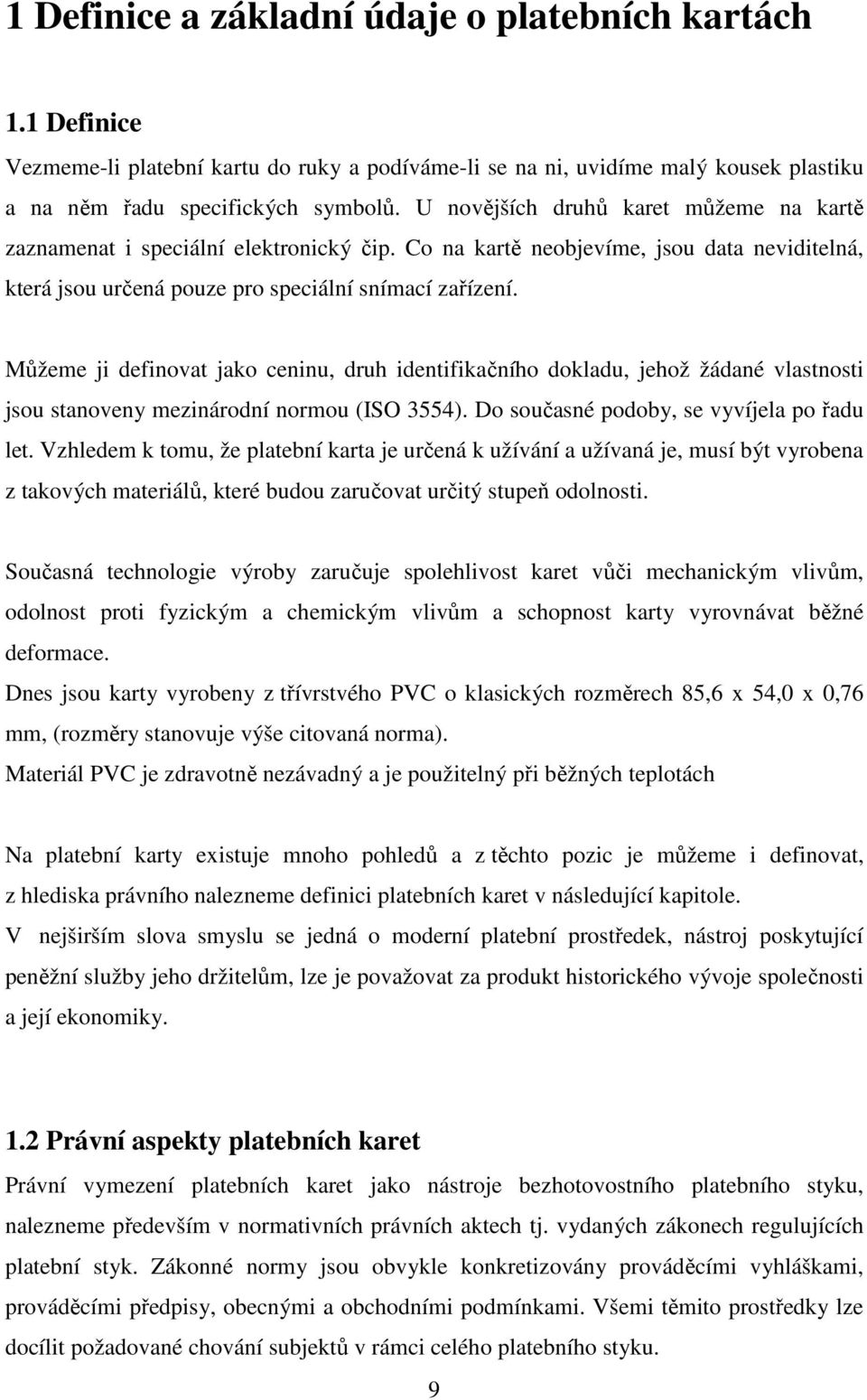 Můžeme ji definovat jako ceninu, druh identifikačního dokladu, jehož žádané vlastnosti jsou stanoveny mezinárodní normou (ISO 3554). Do současné podoby, se vyvíjela po řadu let.