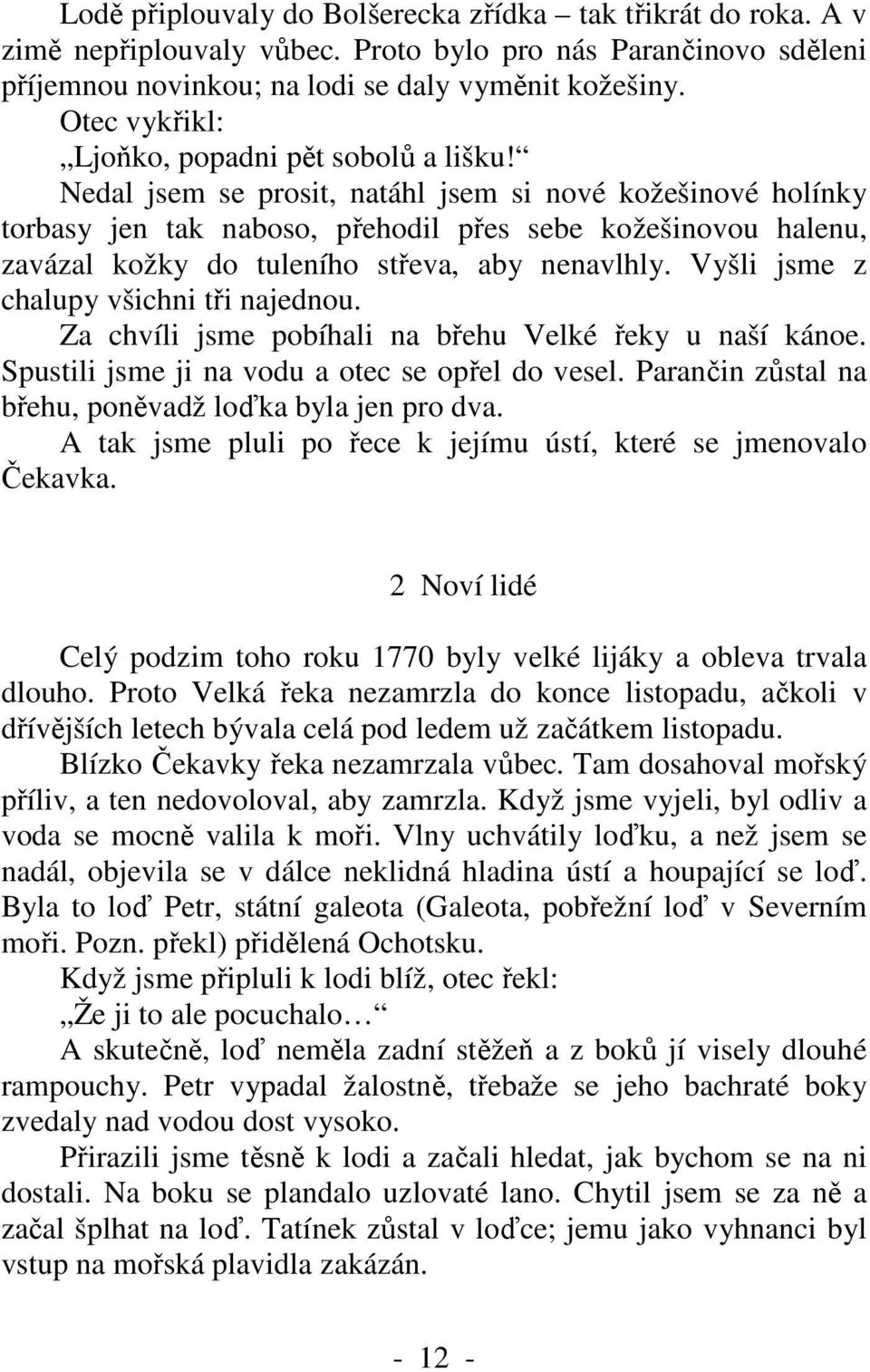 Nedal jsem se prosit, natáhl jsem si nové kožešinové holínky torbasy jen tak naboso, přehodil přes sebe kožešinovou halenu, zavázal kožky do tuleního střeva, aby nenavlhly.