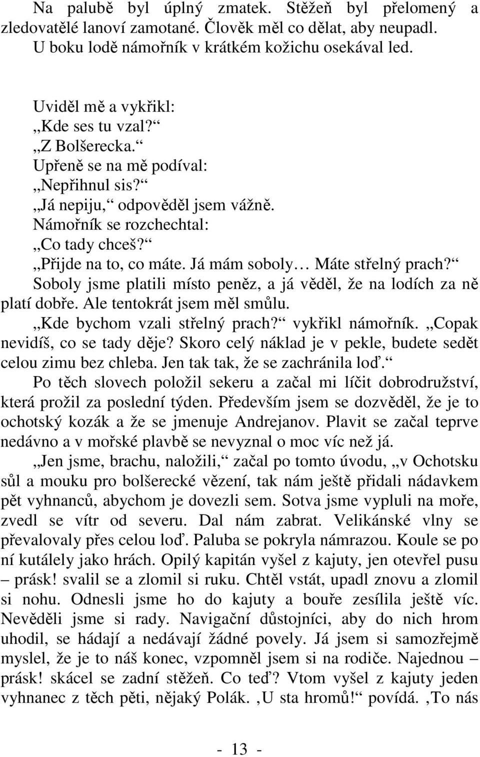 Já mám soboly Máte střelný prach? Soboly jsme platili místo peněz, a já věděl, že na lodích za ně platí dobře. Ale tentokrát jsem měl smůlu. Kde bychom vzali střelný prach? vykřikl námořník.