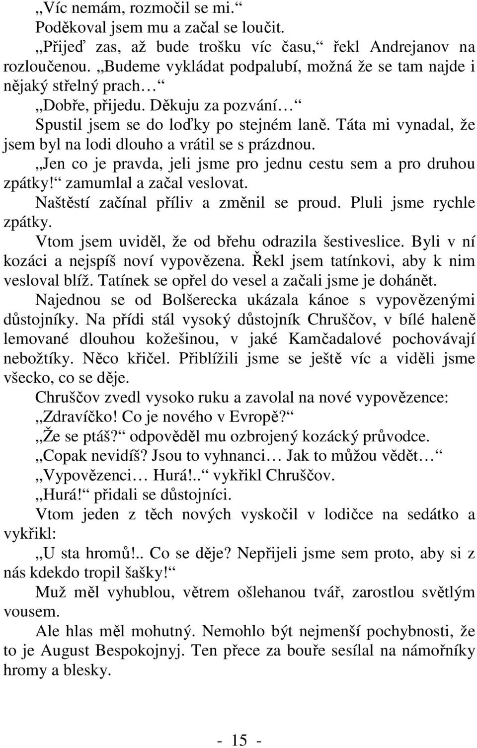 Táta mi vynadal, že jsem byl na lodi dlouho a vrátil se s prázdnou. Jen co je pravda, jeli jsme pro jednu cestu sem a pro druhou zpátky! zamumlal a začal veslovat.