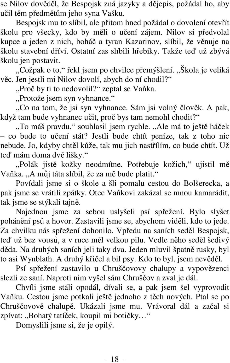 Nilov si předvolal kupce a jeden z nich, boháč a tyran Kazarinov, slíbil, že věnuje na školu stavební dříví. Ostatní zas slíbili hřebíky. Takže teď už zbývá školu jen postavit.