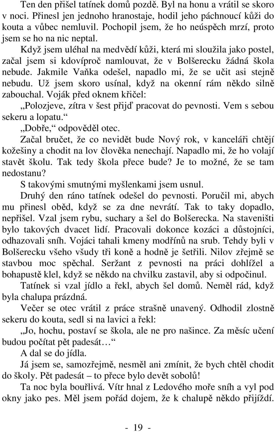 Když jsem uléhal na medvědí kůži, která mi sloužila jako postel, začal jsem si kdovíproč namlouvat, že v Bolšerecku žádná škola nebude. Jakmile Vaňka odešel, napadlo mi, že se učit asi stejně nebudu.