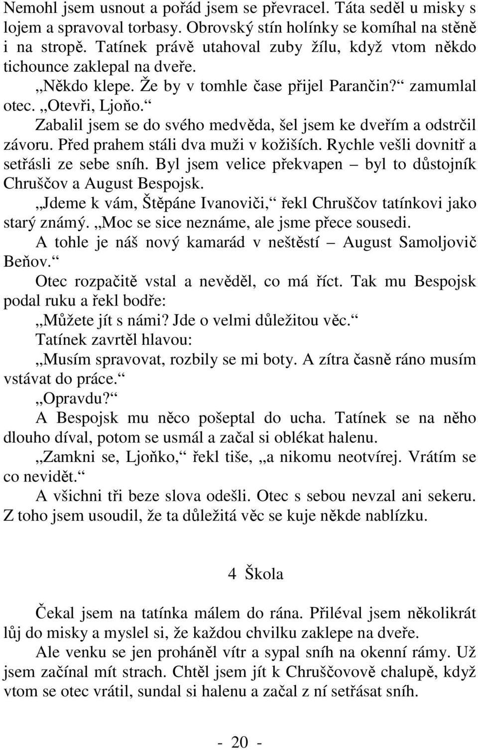 Zabalil jsem se do svého medvěda, šel jsem ke dveřím a odstrčil závoru. Před prahem stáli dva muži v kožiších. Rychle vešli dovnitř a setřásli ze sebe sníh.