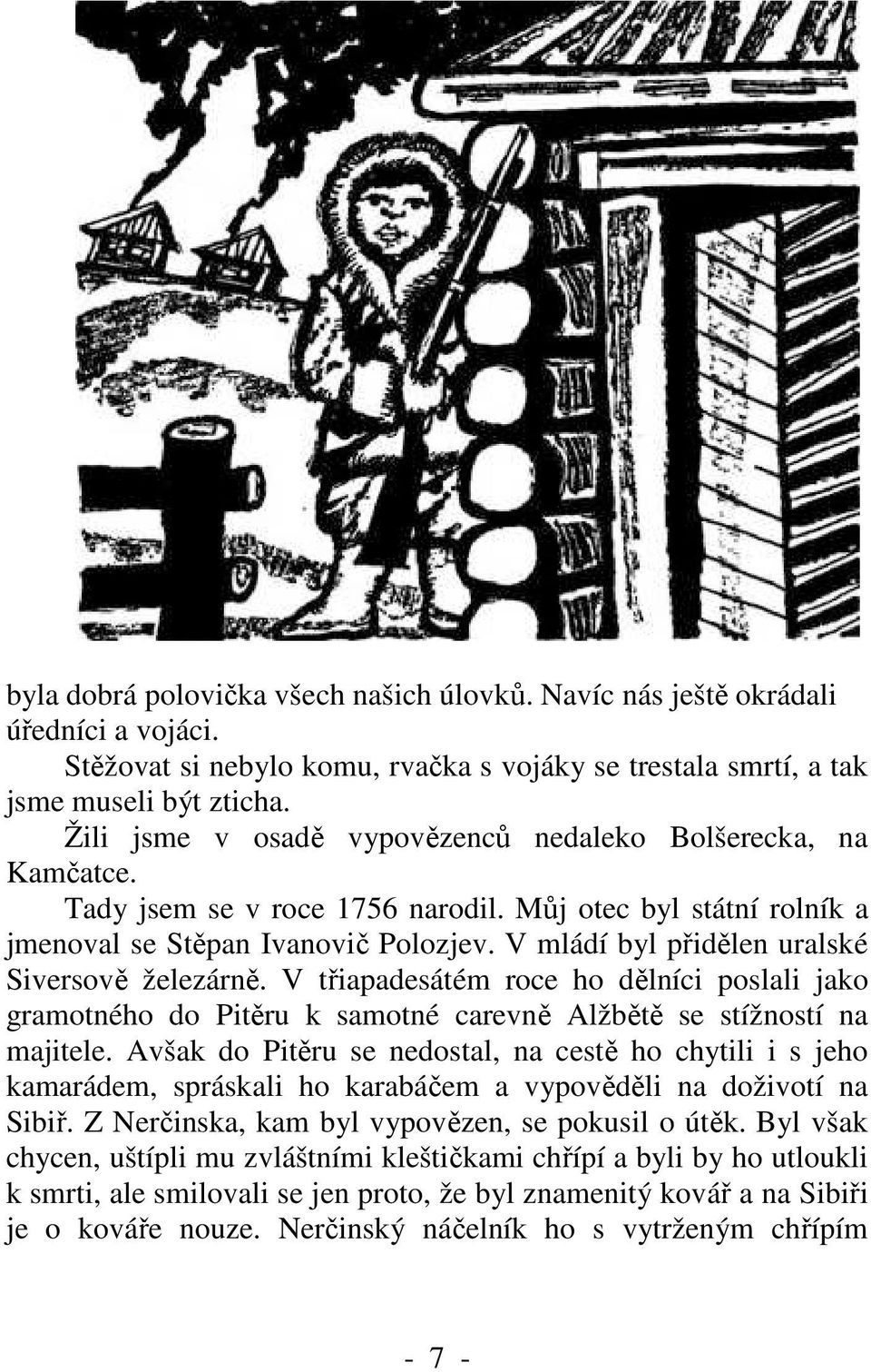 V mládí byl přidělen uralské Siversově železárně. V třiapadesátém roce ho dělníci poslali jako gramotného do Pitěru k samotné carevně Alžbětě se stížností na majitele.