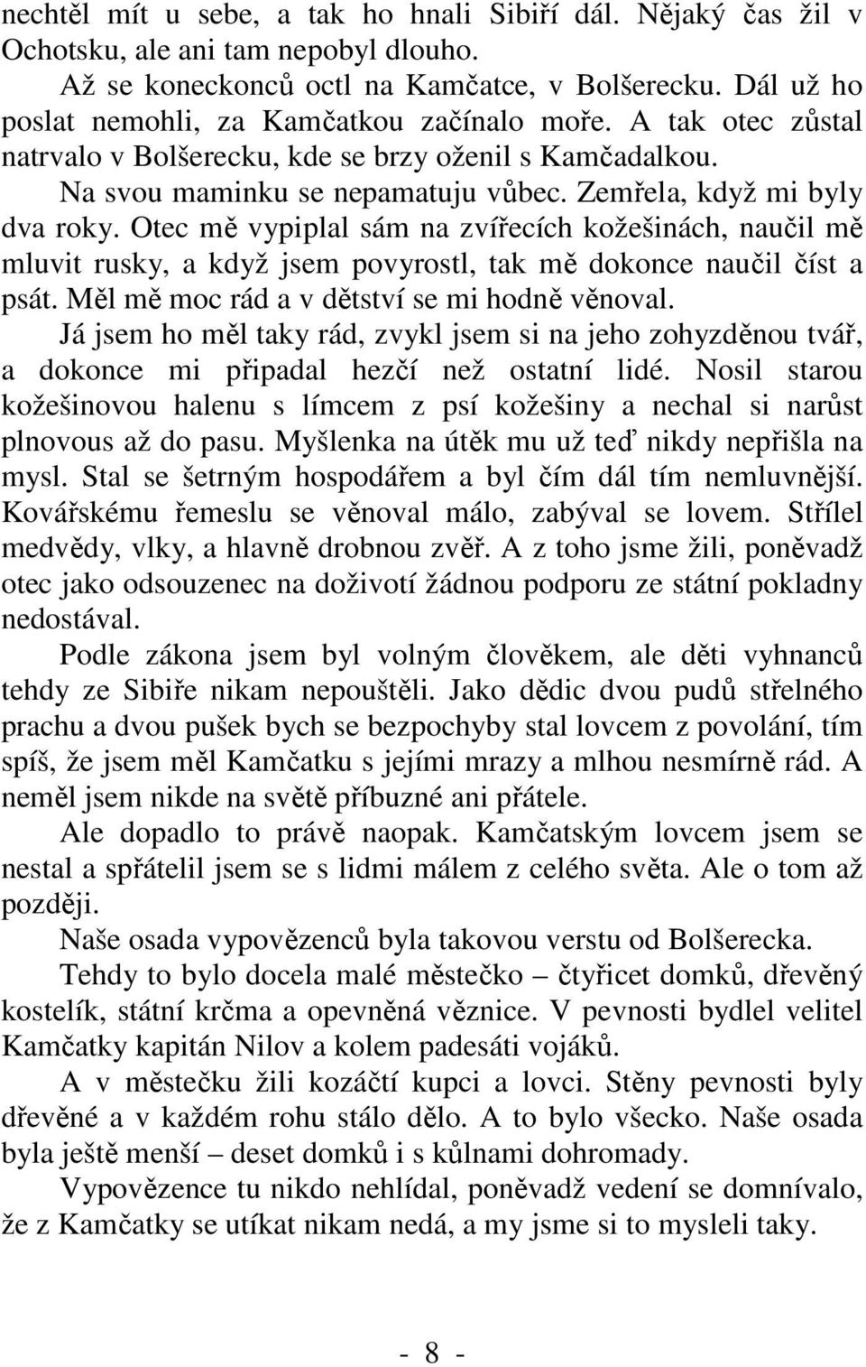 Otec mě vypiplal sám na zvířecích kožešinách, naučil mě mluvit rusky, a když jsem povyrostl, tak mě dokonce naučil číst a psát. Měl mě moc rád a v dětství se mi hodně věnoval.