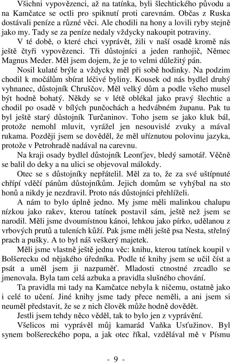 Tři důstojníci a jeden ranhojič, Němec Magnus Meder. Měl jsem dojem, že je to velmi důležitý pán. Nosil kulaté brýle a vždycky měl při sobě hodinky. Na podzim chodil k močálům sbírat léčivé byliny.