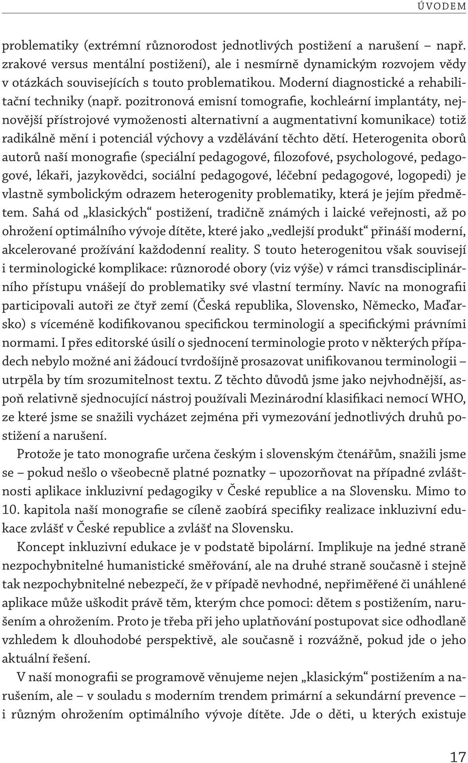 pozitronová emisní tomografie, kochleární implantáty, nejnovější přístrojové vymoženosti alternativní a augmentativní komunikace) totiž radikálně mění i potenciál výchovy a vzdělávání těchto dětí.