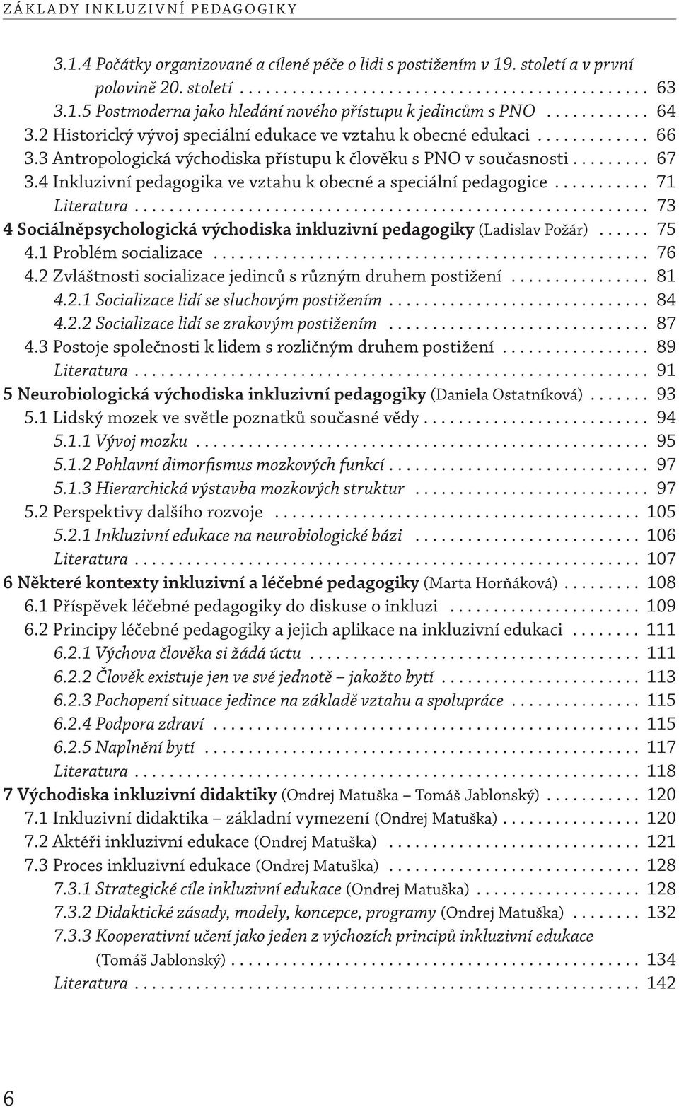 4 Inkluzivní pedagogika ve vztahu k obecné a speciální pedagogice........... 71 Literatura........................................................... 73 4 Sociálněpsychologická východiska inkluzivní pedagogiky (Ladislav Požár).