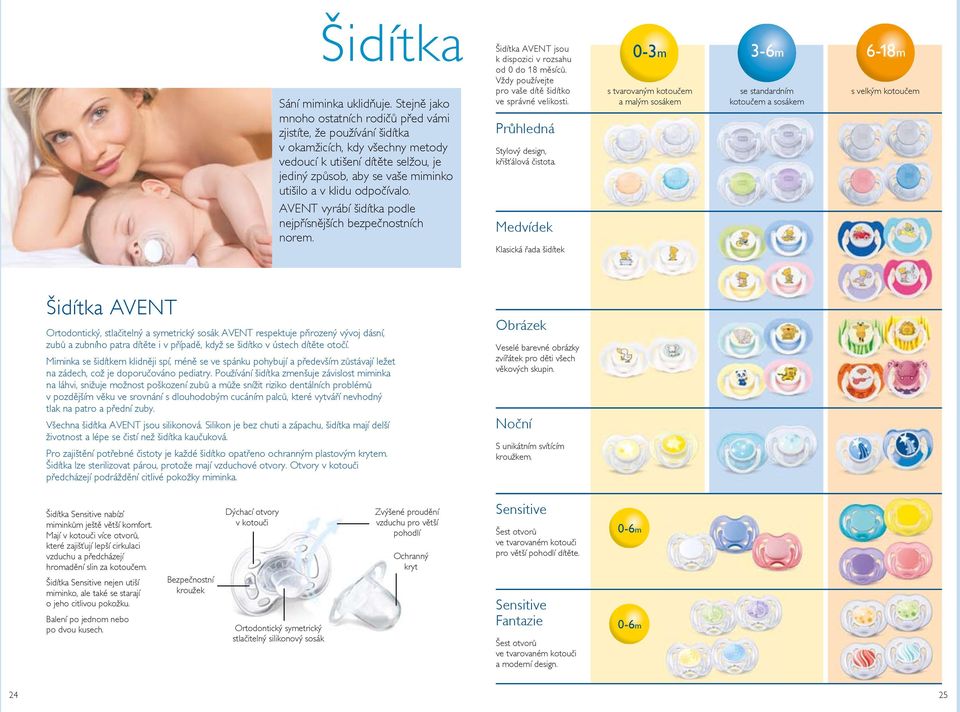 odpočívalo. AVENT vyrábí šidítka podle nejpřísnějších bezpečnostních norem. Šidítka AVENT jsou k dispozici v rozsahu od 0 do 18 měsíců. Vždy používejte pro vaše dítě šidítko ve správné velikosti.