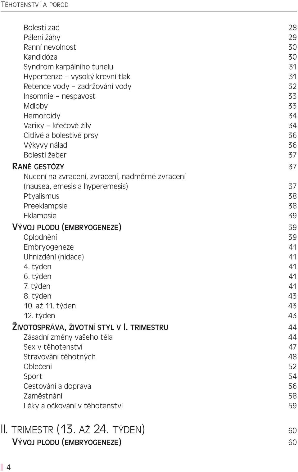 hyperemesis) 37 Ptyalismus 38 Preeklampsie 38 Eklampsie 39 VÝVOJ PLODU (EMBRYOGENEZE) 39 Oplodnění 39 Embryogeneze 41 Uhnízdění (nidace) 41 4. týden 41 6. týden 41 7. týden 41 8. týden 43 10. až 11.