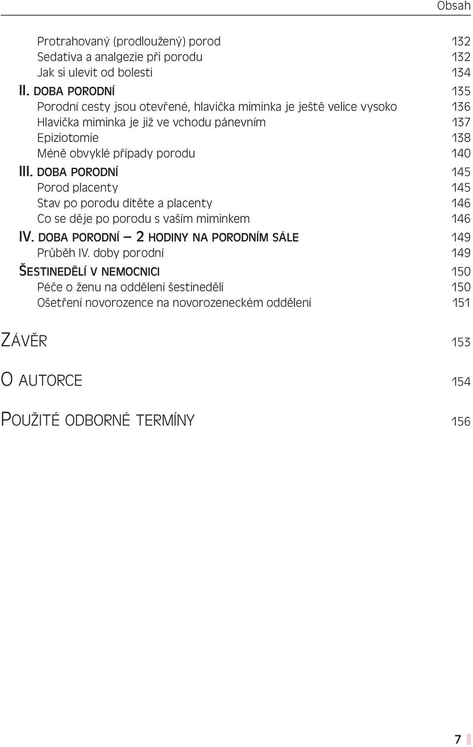 případy porodu 140 III. DOBA PORODNÍ 145 Porod placenty 145 Stav po porodu dítěte a placenty 146 Co se děje po porodu s vaším miminkem 146 IV.
